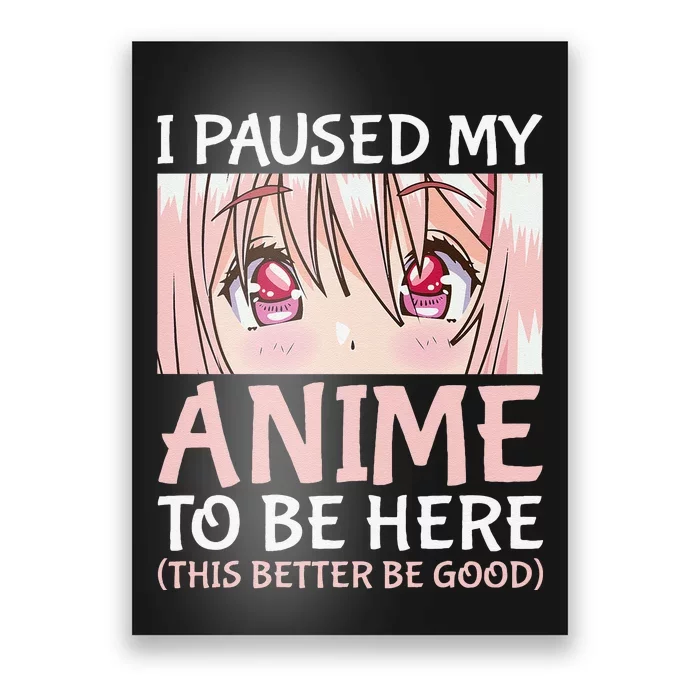 I Paused My Anime To Be Here Otaku Anime Merch Gift Poster