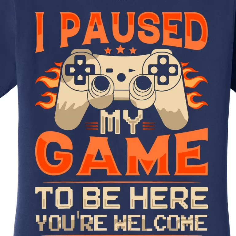 I Paused My Game To Be Here YouRe Welcome Retro Gamer Women's T-Shirt