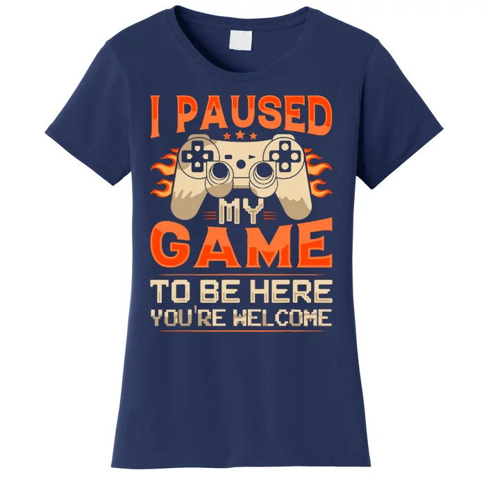 I Paused My Game To Be Here YouRe Welcome Retro Gamer Women's T-Shirt