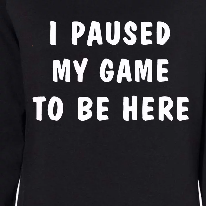 I Paused My Game to Be Here Womens California Wash Sweatshirt