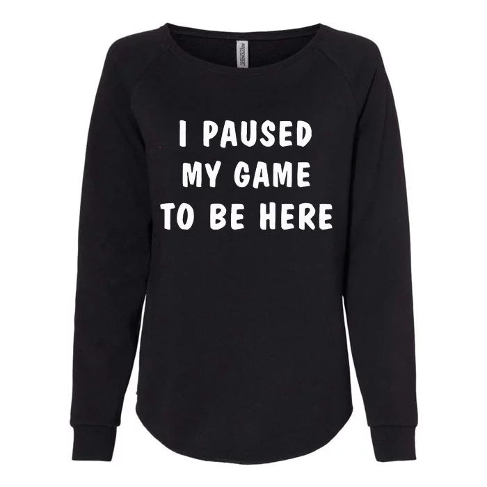 I Paused My Game to Be Here Womens California Wash Sweatshirt