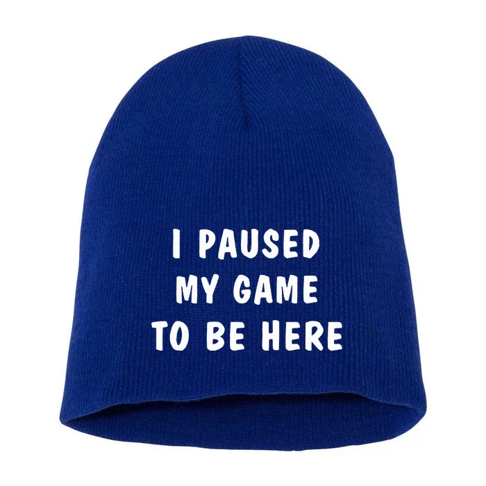 I Paused My Game to Be Here Short Acrylic Beanie