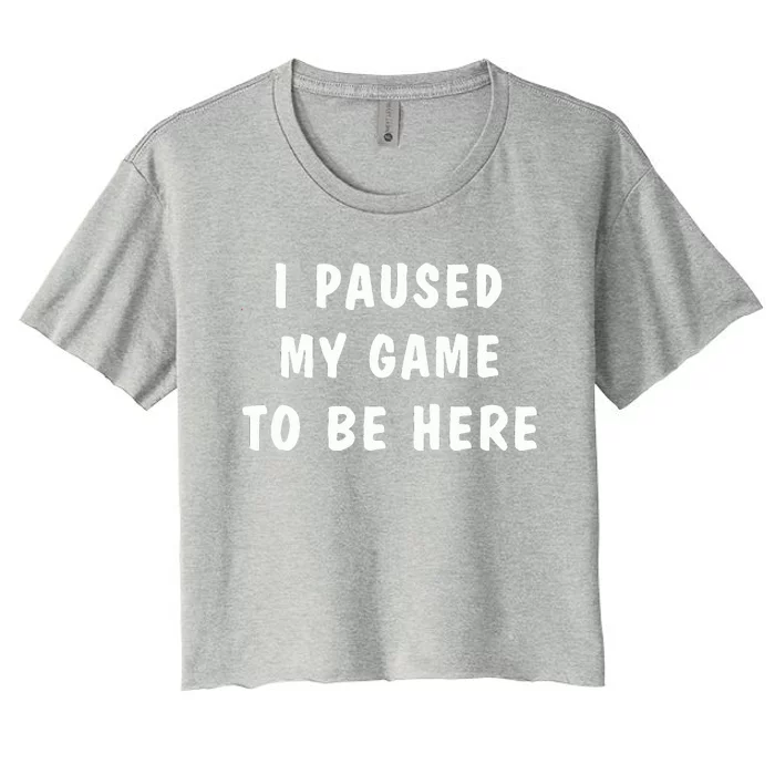 I Paused My Game to Be Here Women's Crop Top Tee