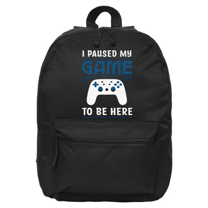 I Paused My Game To Be Here Funny Gamer Video Game 16 in Basic Backpack