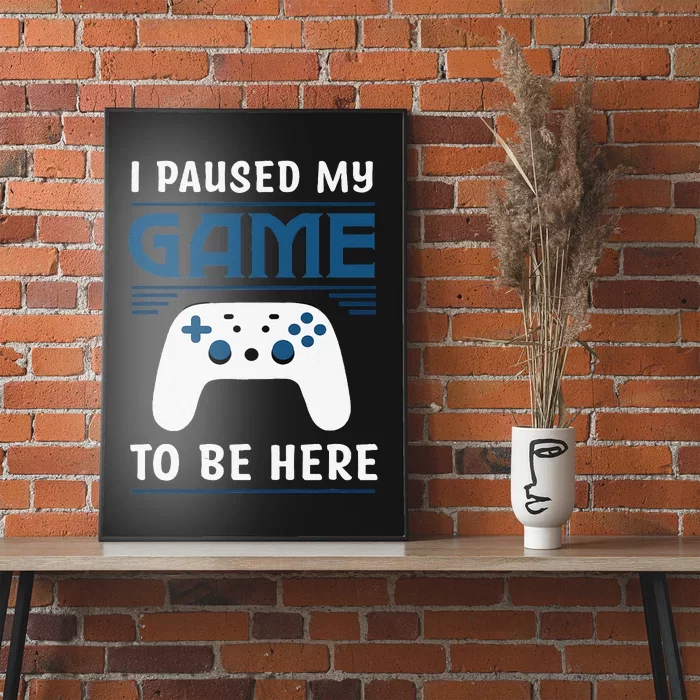 I Paused My Game To Be Here Funny Gamer Video Game Poster