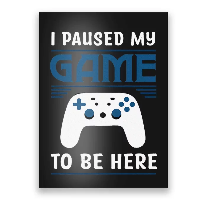 I Paused My Game To Be Here Funny Gamer Video Game Poster