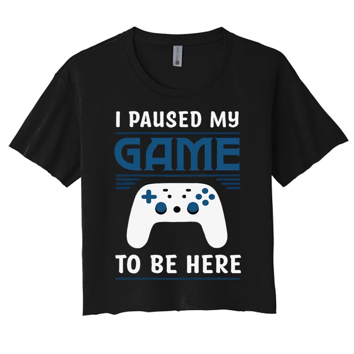 I Paused My Game To Be Here Funny Gamer Video Game Women's Crop Top Tee