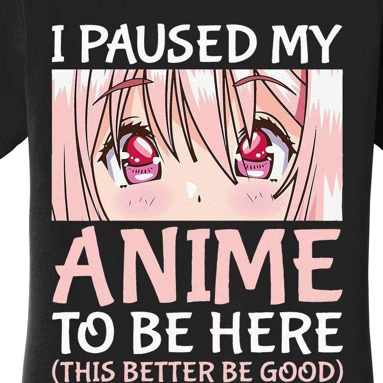 I Paused My Anime To Be Here Otaku Anime Merch Gift Women's T-Shirt