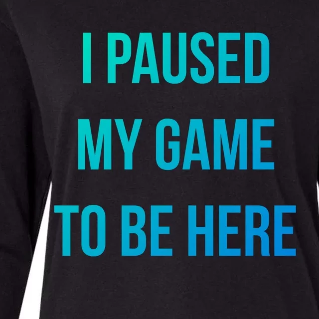 I Paused My Game To Be Here Gamer Hooded Cute Funny Gift Womens Cotton Relaxed Long Sleeve T-Shirt