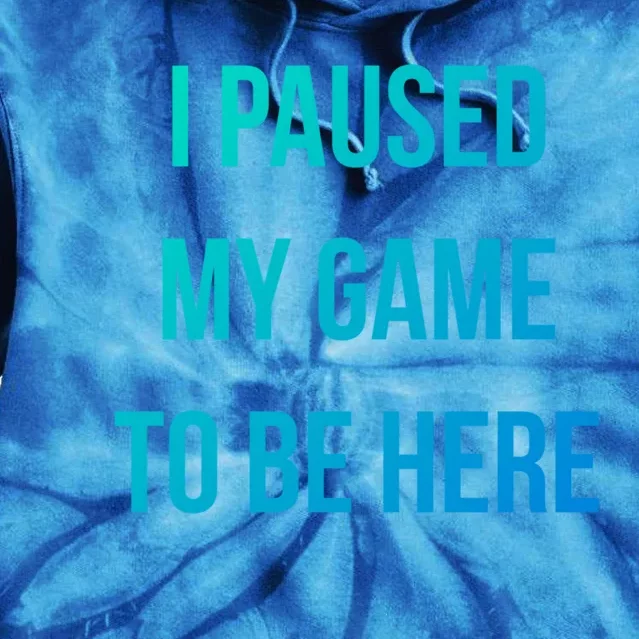 I Paused My Game To Be Here Gamer Hooded Cute Funny Gift Tie Dye Hoodie