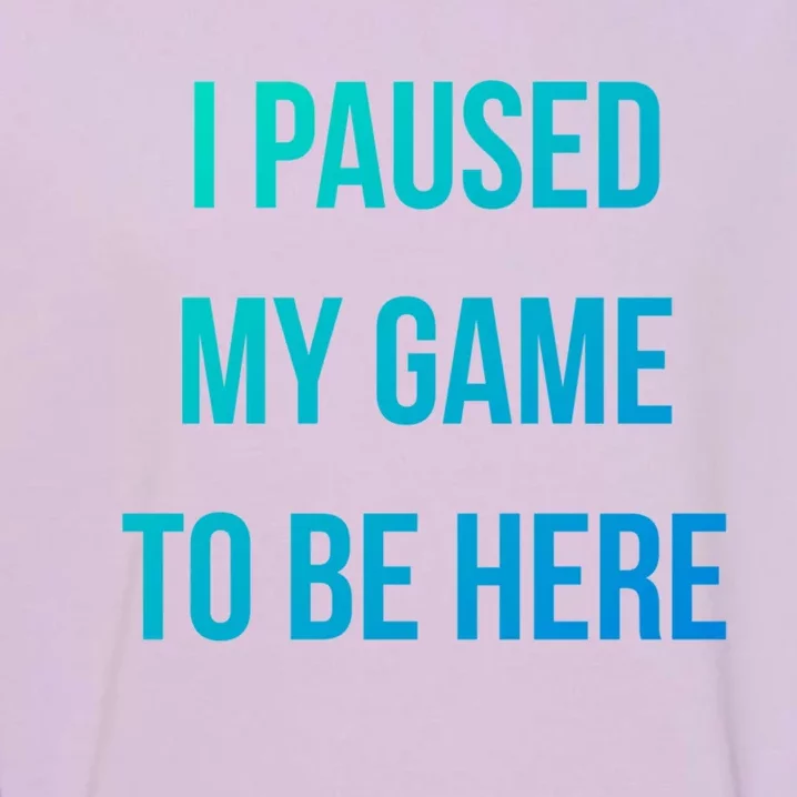 I Paused My Game To Be Here Gamer Hooded Cute Funny Gift Garment-Dyed Sweatshirt