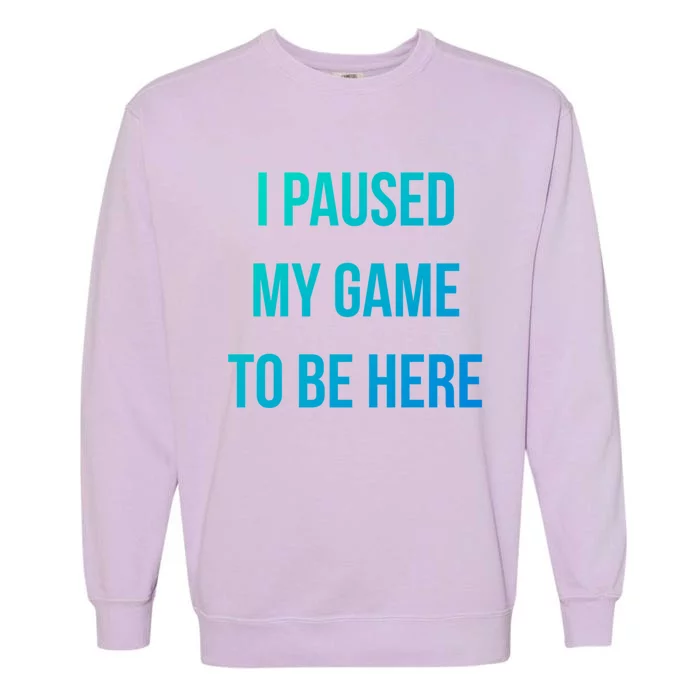 I Paused My Game To Be Here Gamer Hooded Cute Funny Gift Garment-Dyed Sweatshirt