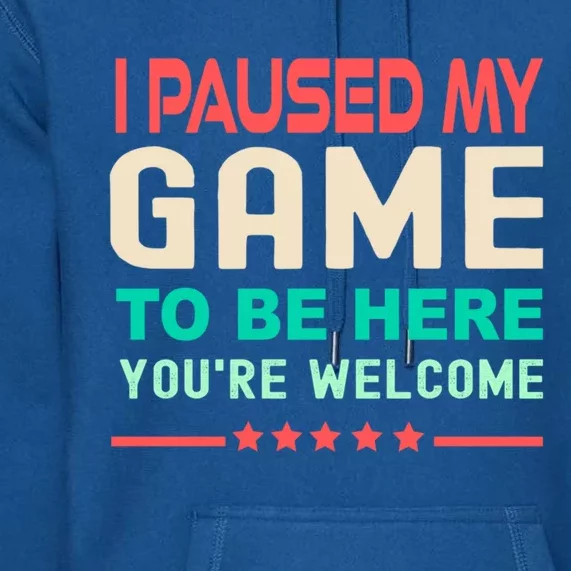 I Paused My Game To Be Here YouRe Welcome Retro Gamer Great Gift Premium Hoodie