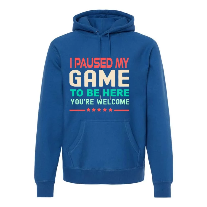 I Paused My Game To Be Here YouRe Welcome Retro Gamer Great Gift Premium Hoodie