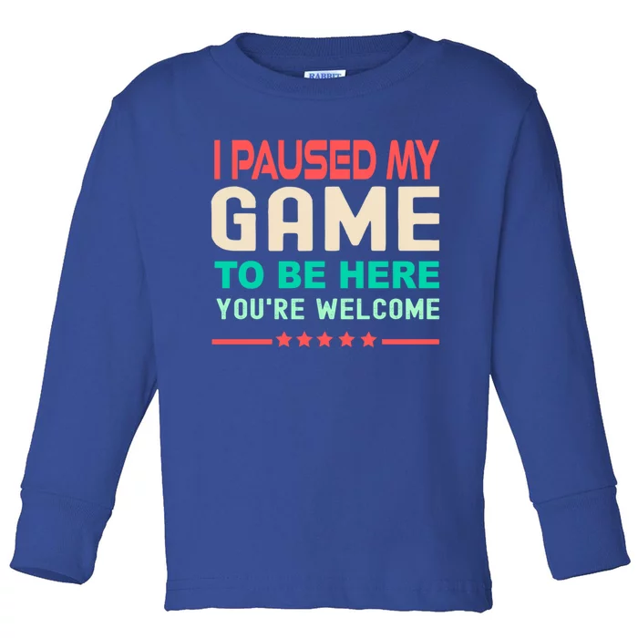 I Paused My Game To Be Here YouRe Welcome Retro Gamer Great Gift Toddler Long Sleeve Shirt