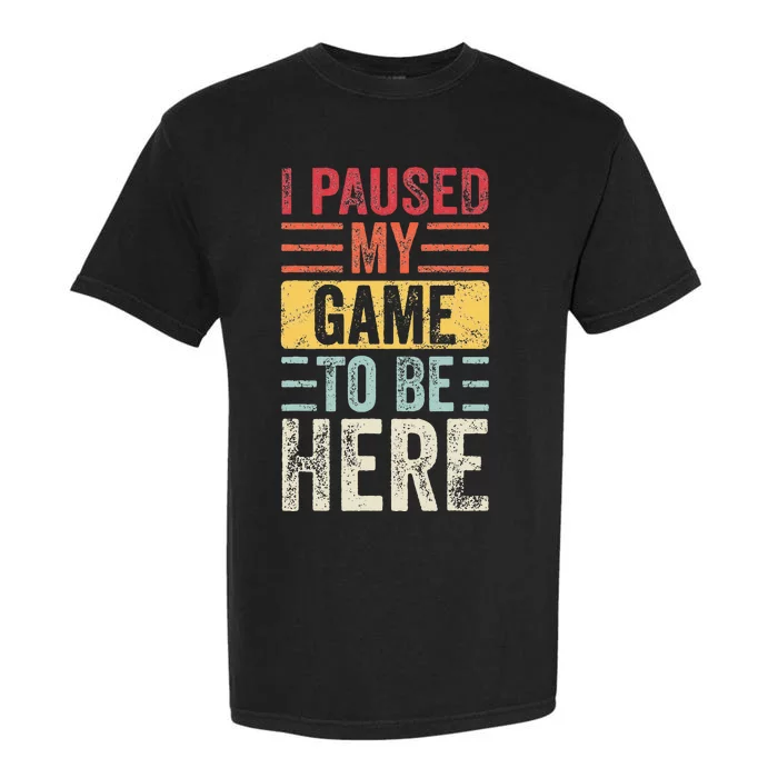 I Paused My Game To Be Here Funny Retro Vintage Video Gamer Garment-Dyed Heavyweight T-Shirt