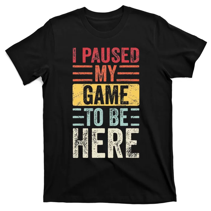 I Paused My Game To Be Here Funny Retro Vintage Video Gamer T-Shirt