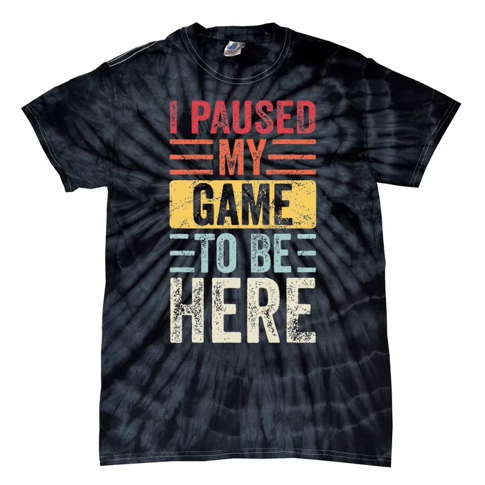 I Paused My Game To Be Here Funny Retro Vintage Video Gamer Tie-Dye T-Shirt