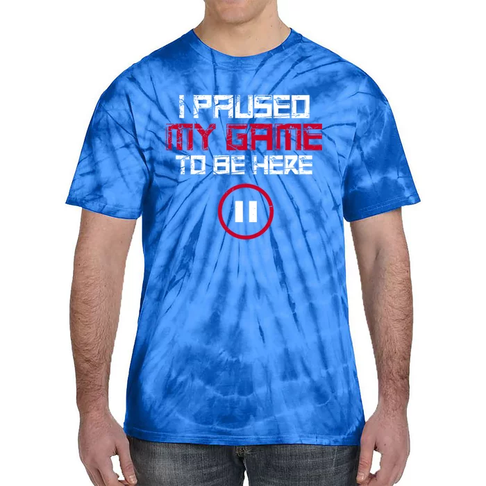 I Paused My Game To Be Here Gaming Gift Tie-Dye T-Shirt