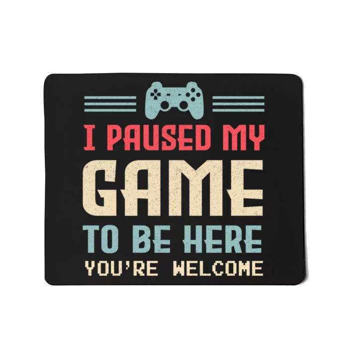 I Paused My Game To Be Here Youre Welcome Retro Gamer Gift Mousepad