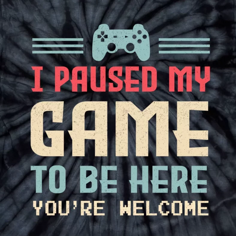 I Paused My Game To Be Here Youre Welcome Retro Gamer Gift Tie-Dye T-Shirt