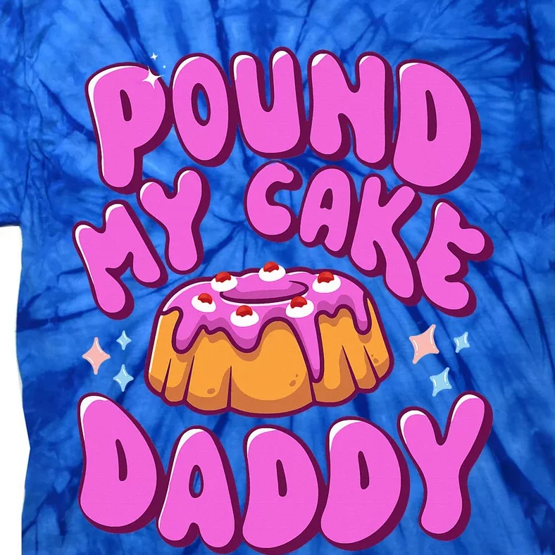 Inappropriate Pound My Cake Daddy Embarrassing Adult Humor Tie-Dye T-Shirt