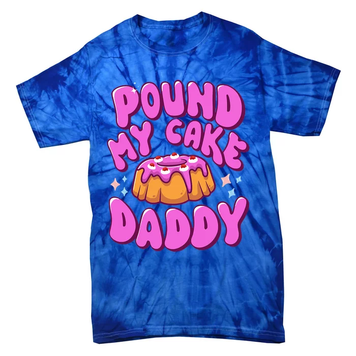 Inappropriate Pound My Cake Daddy Embarrassing Adult Humor Tie-Dye T-Shirt