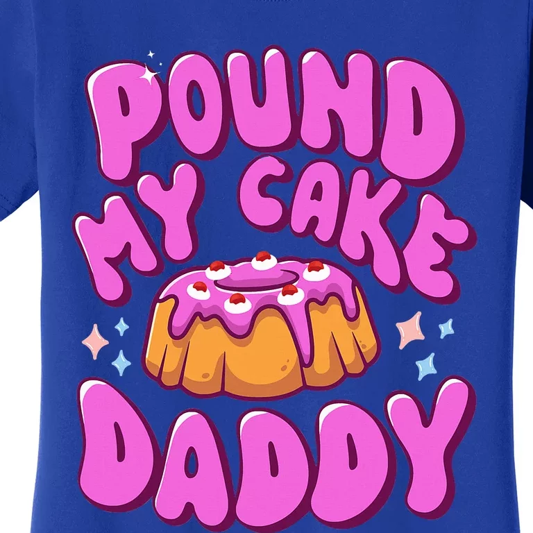 Inappropriate Pound My Cake Daddy Embarrassing Adult Humor Women's T-Shirt