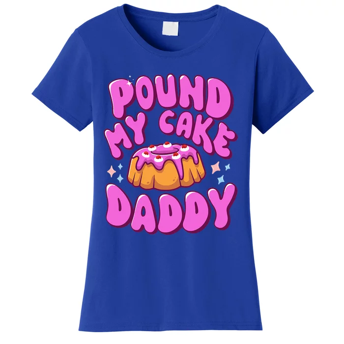 Inappropriate Pound My Cake Daddy Embarrassing Adult Humor Women's T-Shirt