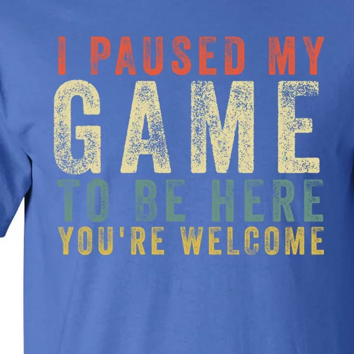 I Paused My Game To Be Here YouRe Welcome Retro Gamer Gift Tall T-Shirt