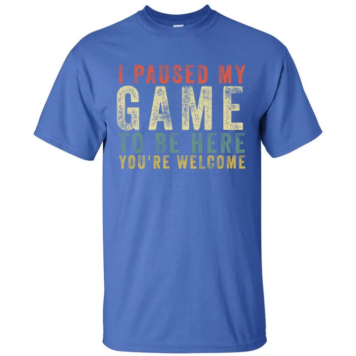 I Paused My Game To Be Here YouRe Welcome Retro Gamer Gift Tall T-Shirt