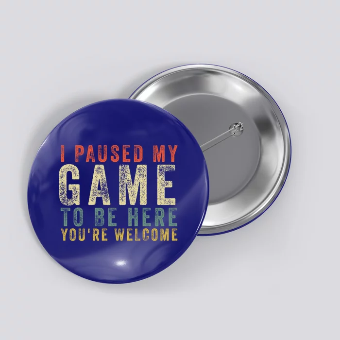 I Paused My Game To Be Here YouRe Welcome Retro Gamer Gift Button