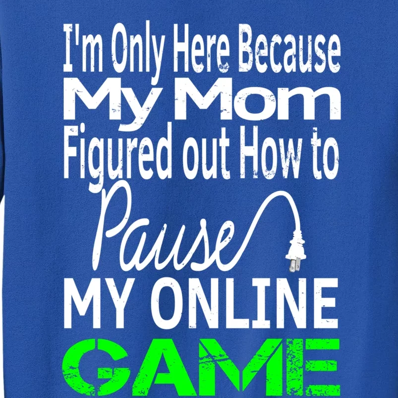 I Paused My Game To Be Here Gift Online Mom Wife Funny Gift Tall Sweatshirt