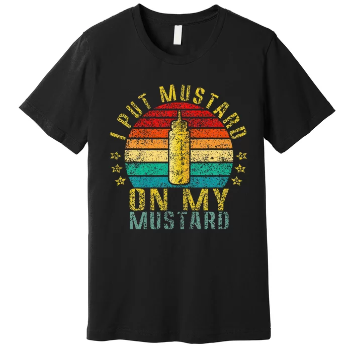 I Put Mustard On My Mustard Funny Retro Premium T-Shirt