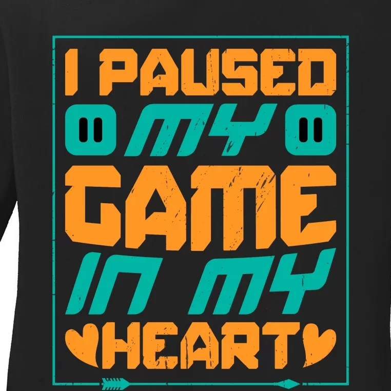 I Paused My Game T Ladies Long Sleeve Shirt