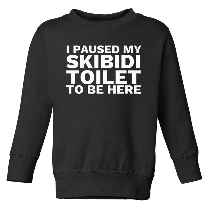 I Paused My S.K.I.Bi.D.I. Toilet To Be Here Toddler Sweatshirt