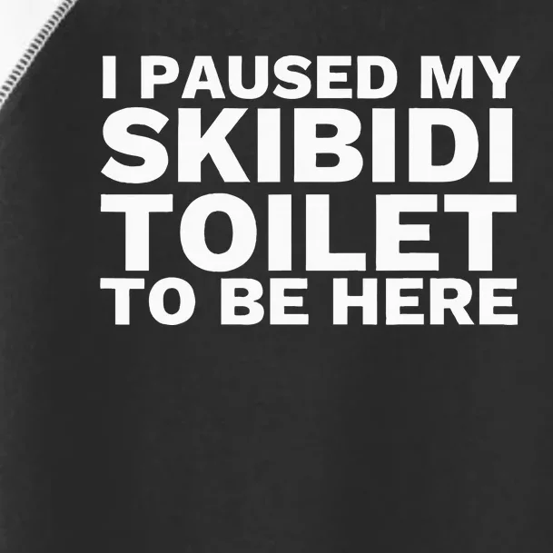 I Paused My S.K.I.Bi.D.I. Toilet To Be Here Toddler Fine Jersey T-Shirt