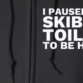 I Paused My S.K.I.Bi.D.I. Toilet To Be Here Full Zip Hoodie