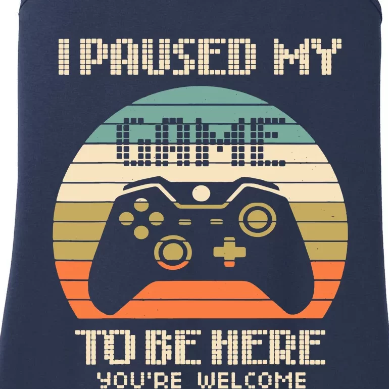 I Paused My Game To Be Here You're Welcom Ladies Essential Tank