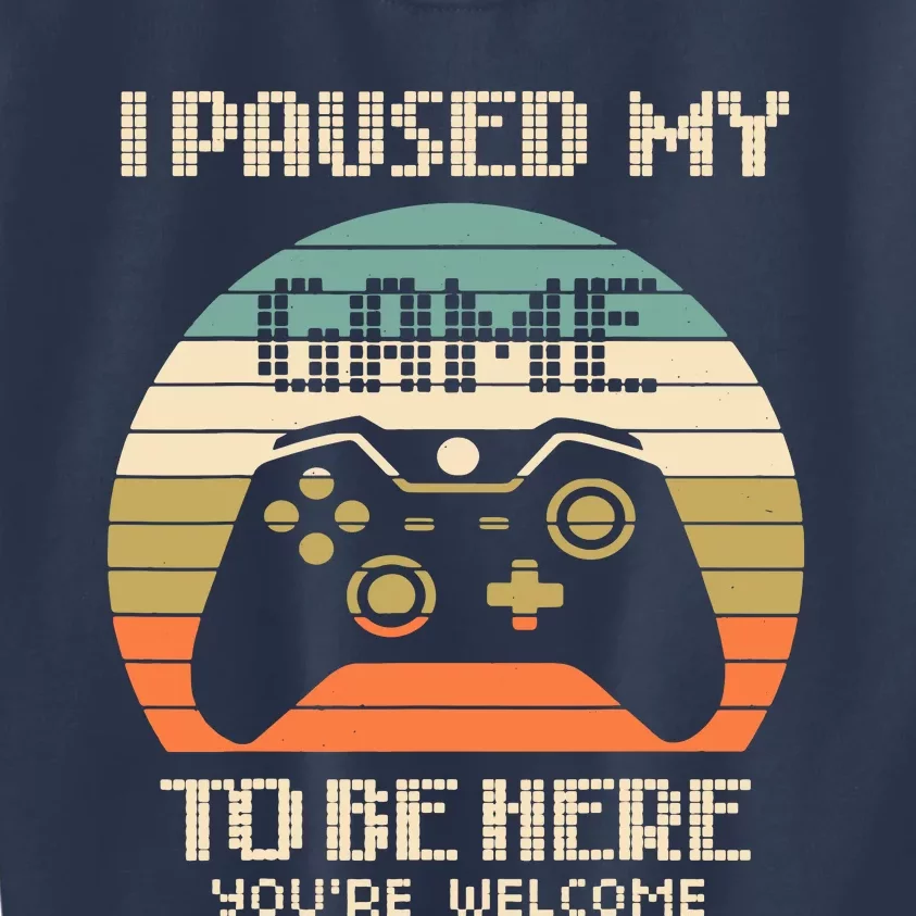 I Paused My Game To Be Here You're Welcom Kids Sweatshirt