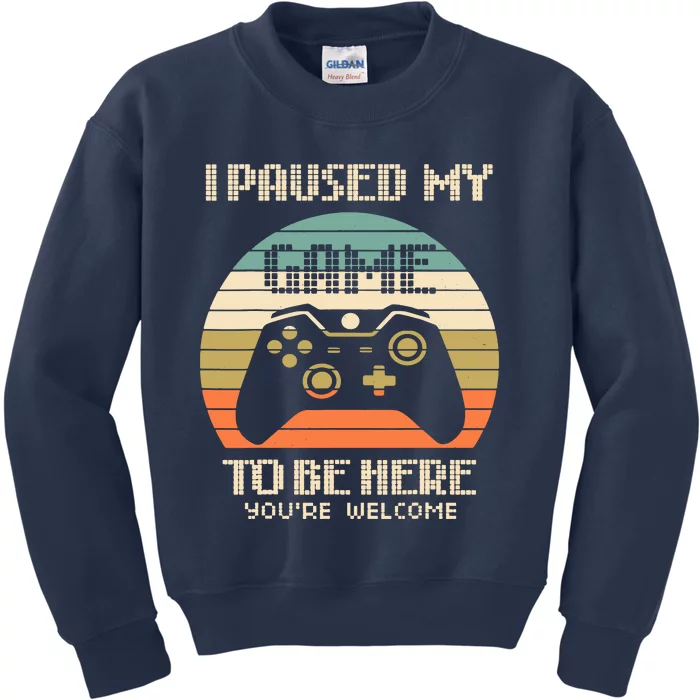 I Paused My Game To Be Here You're Welcom Kids Sweatshirt