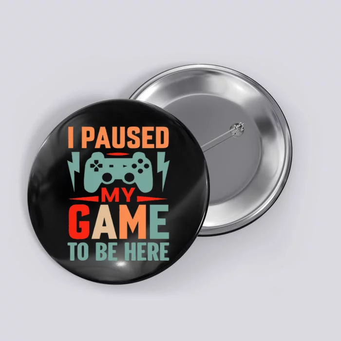 I Paused My Game To Be Here Youre Welcome Retro Gamer Gift Button