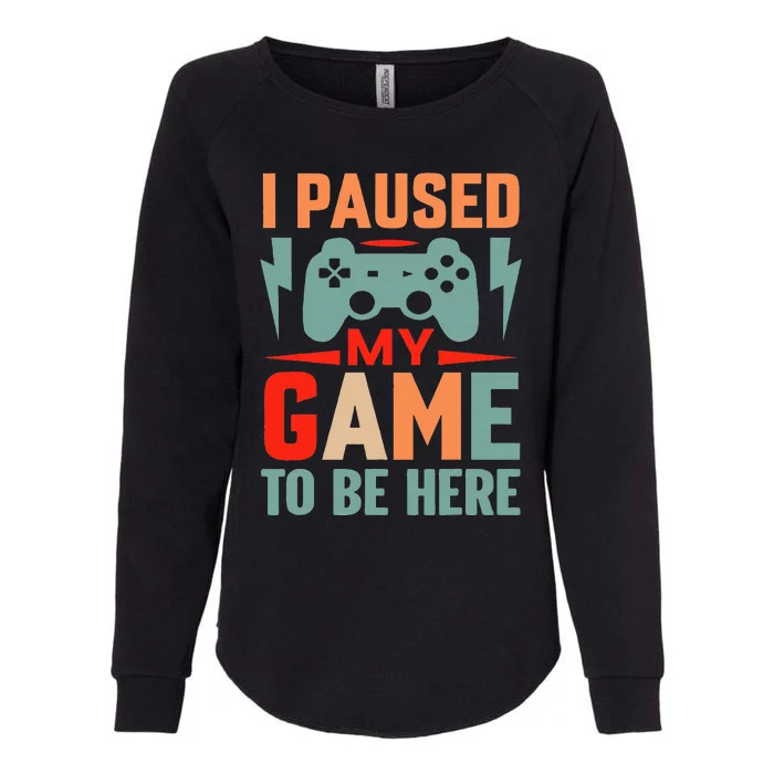 I Paused My Game To Be Here Youre Welcome Retro Gamer Gift Womens California Wash Sweatshirt