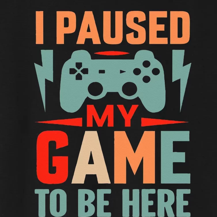 I Paused My Game To Be Here Youre Welcome Retro Gamer Gift Women's Crop Top Tee