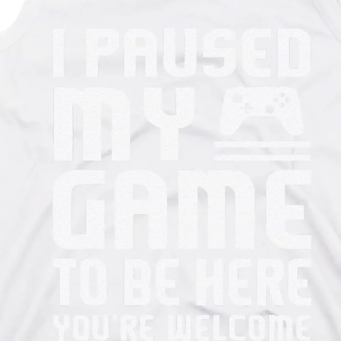 I Paused My Game To Be Here  Funny Video Gamers Gift Tank Top