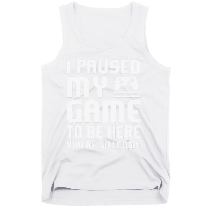 I Paused My Game To Be Here  Funny Video Gamers Gift Tank Top