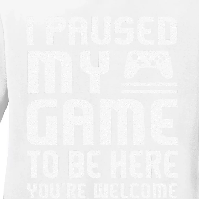 I Paused My Game To Be Here  Funny Video Gamers Gift Ladies Long Sleeve Shirt