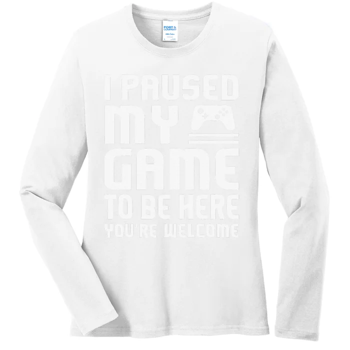 I Paused My Game To Be Here  Funny Video Gamers Gift Ladies Long Sleeve Shirt