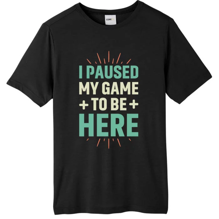 I Paused My Game To Be Here ChromaSoft Performance T-Shirt