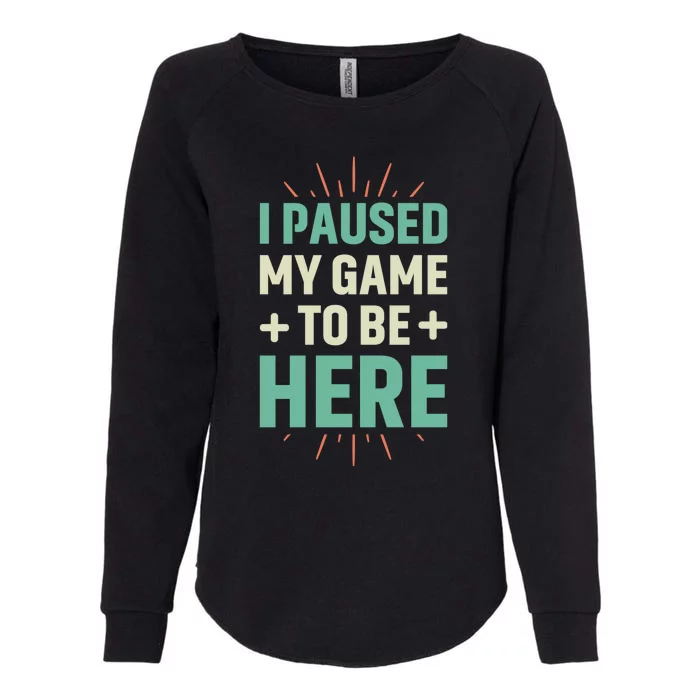 I Paused My Game To Be Here Womens California Wash Sweatshirt